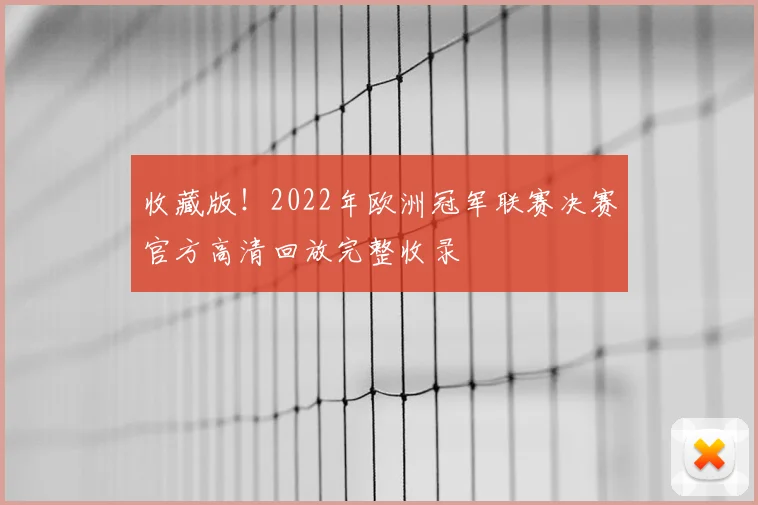 收藏版！2022年欧洲冠军联赛决赛官方高清回放完整收录